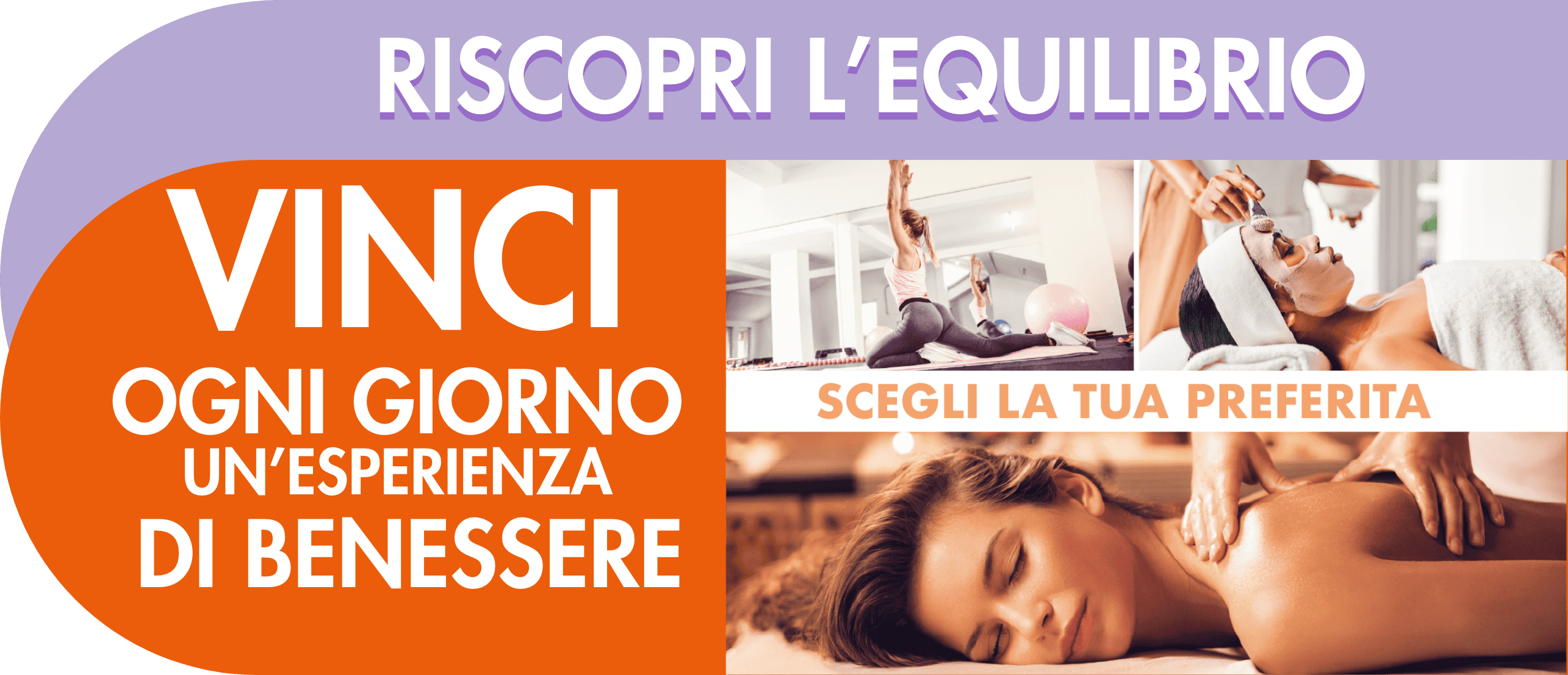 testo:Riscopri l'equilibrio, in basso a sinistra testo: Vinci ogni giorno un'esperienza di benessere e a destra scegli la tua preferita con una ragazza che fa yoga, una che riceve una crema sul viso e una terza sdraiata che riceve un massaggio